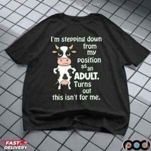Cow I'm Stepping Down From My Position Asan Adult Turns Out This Isn't For Me Shirt