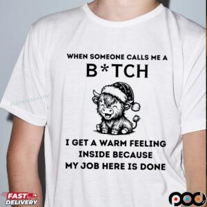 Cow When Someone Calls Me A Bitch I Get A Warm Feeling Inside Because My Job Here Is Done T Shirt