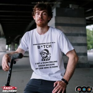 Cow When Someone Calls Me A Bitch I Get A Warm Feeling Inside Because My Job Here Is Done T Shirt