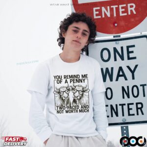 Cow You Remind Me Of A Penny Ltwo-faced And Not Worth Much T Shirt