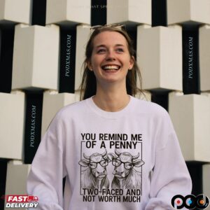 Cow You Remind Me Of A Penny Ltwo-faced And Not Worth Much T Shirt