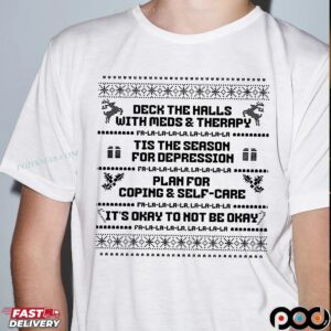 Deck The Halls With Meds And Therapy Tis The Season For Depression Plan For Coping Self Care Christmas Ugly T Shirt