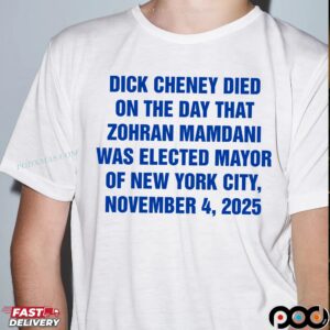 Dick Cheney Died On The Day That Zohran Mamdani Was Elected Mayor Of New York City November 4 2025 Statement T Shirt