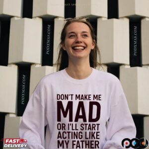 Don't Make Με Mad Or I'll Start Acting Like My Father Shirt