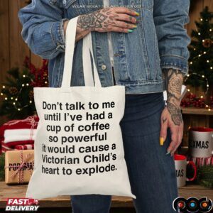 Don't Talk To Me Until I've Had A Cup Of Coffee so Powerful It Would Cause A Victorian Child's Heart To Explode T Shirt