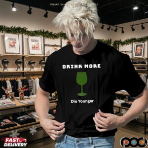 Drink More Die Younger T Shirt