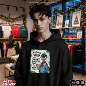 Duck I'm A Good Person, Just Damaged From Being Good To The Wrong People T Shirt