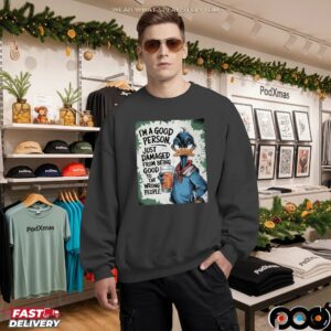 Duck I'm A Good Person, Just Damaged From Being Good To The Wrong People T Shirt