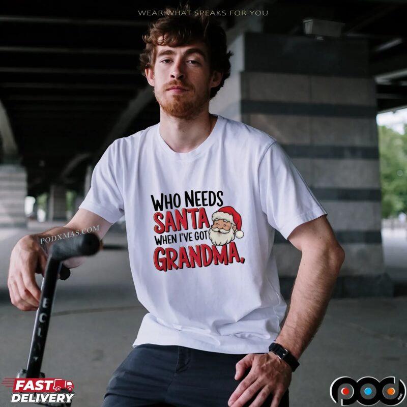 Who Needs Santa When I've Got Grandma Chrismas T Shirt