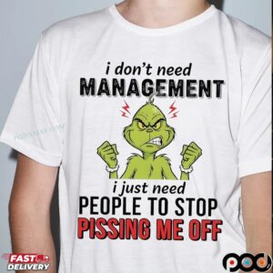 Grinch Christmas I Don't Need Management I Just Need People To Stop Pissing Me Off T Shirt