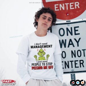Grinch Christmas I Don't Need Management I Just Need People To Stop Pissing Me Off T Shirt