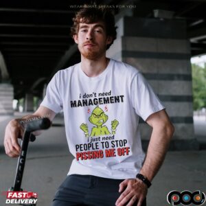 Grinch Christmas I Don't Need Management I Just Need People To Stop Pissing Me Off T Shirt