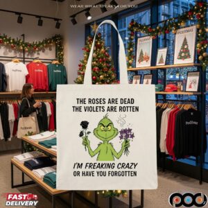 Grinch The Roses Are Dead The Violets Are Rotten I'm Freaking Crazy Or Have You Forgotten Merry Xmas T Shirt