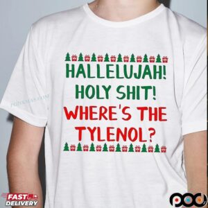Hallelujah Holy Shit Where's The Tylenol Christmas Griswold's Family National Lampoon's Vacation T Shirt