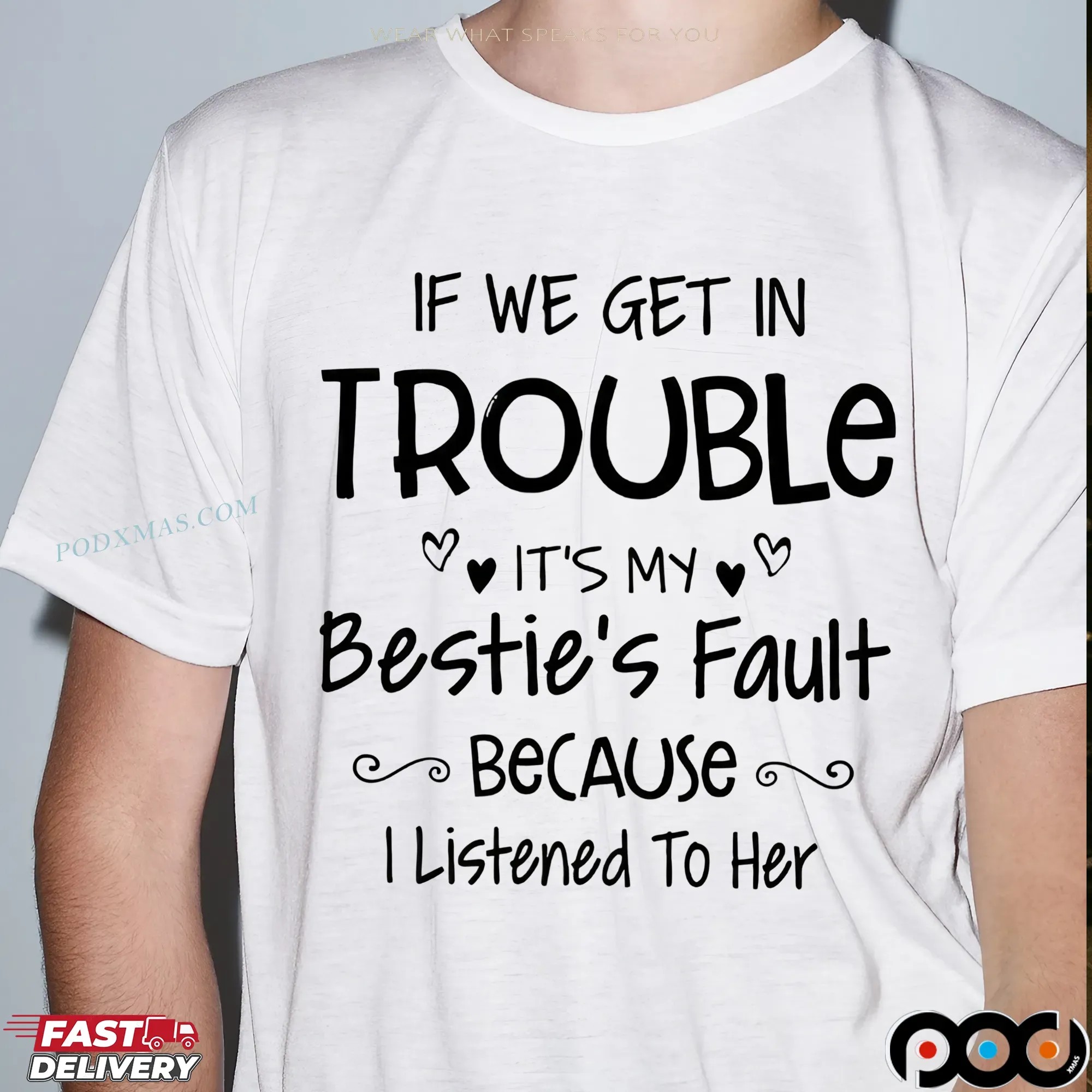 IF WE GET IN TROUBLE IT'S MY Bestie's Fault BECAUSE I Listened To Her T Shirt