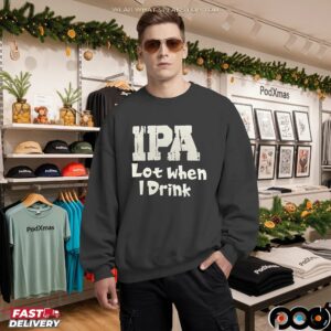 IPA Lot when I Drink Shirt