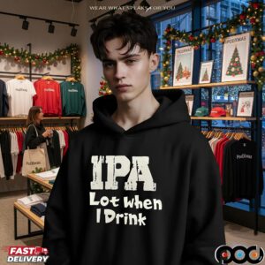 IPA Lot when I Drink Shirt