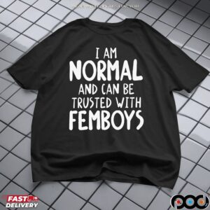 I Am Normal And Can Be Trusted With Femboys Statement T Shirt