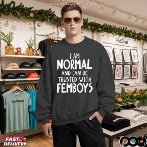I Am Normal And Can Be Trusted With Femboys Statement T Shirt