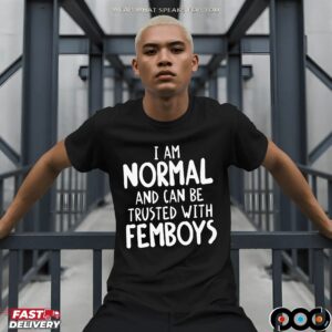 I Am Normal And Can Be Trusted With Femboys Statement T Shirt