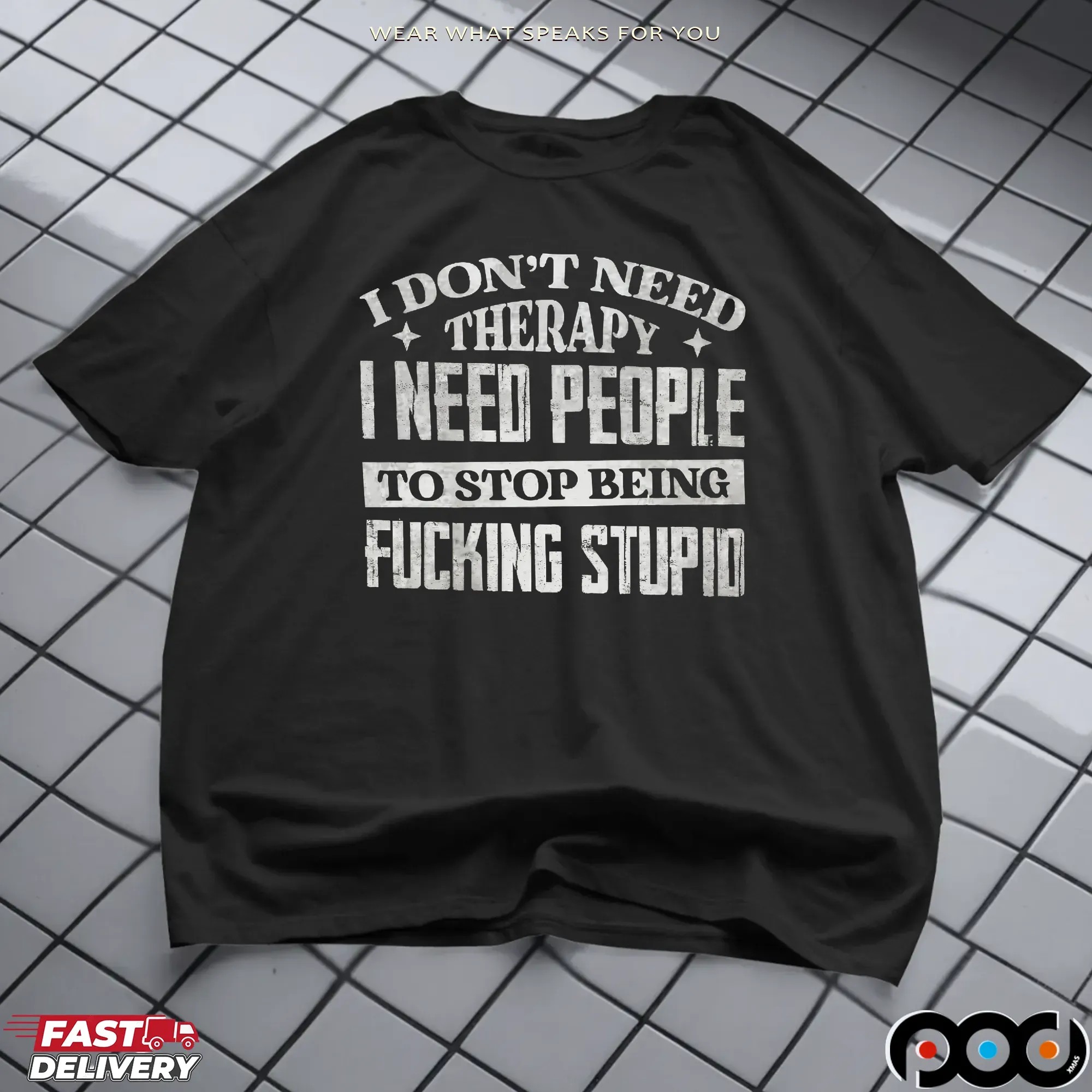 I Don't Need Therapy I Need People To Stop Being Fucking Stupid Shirt