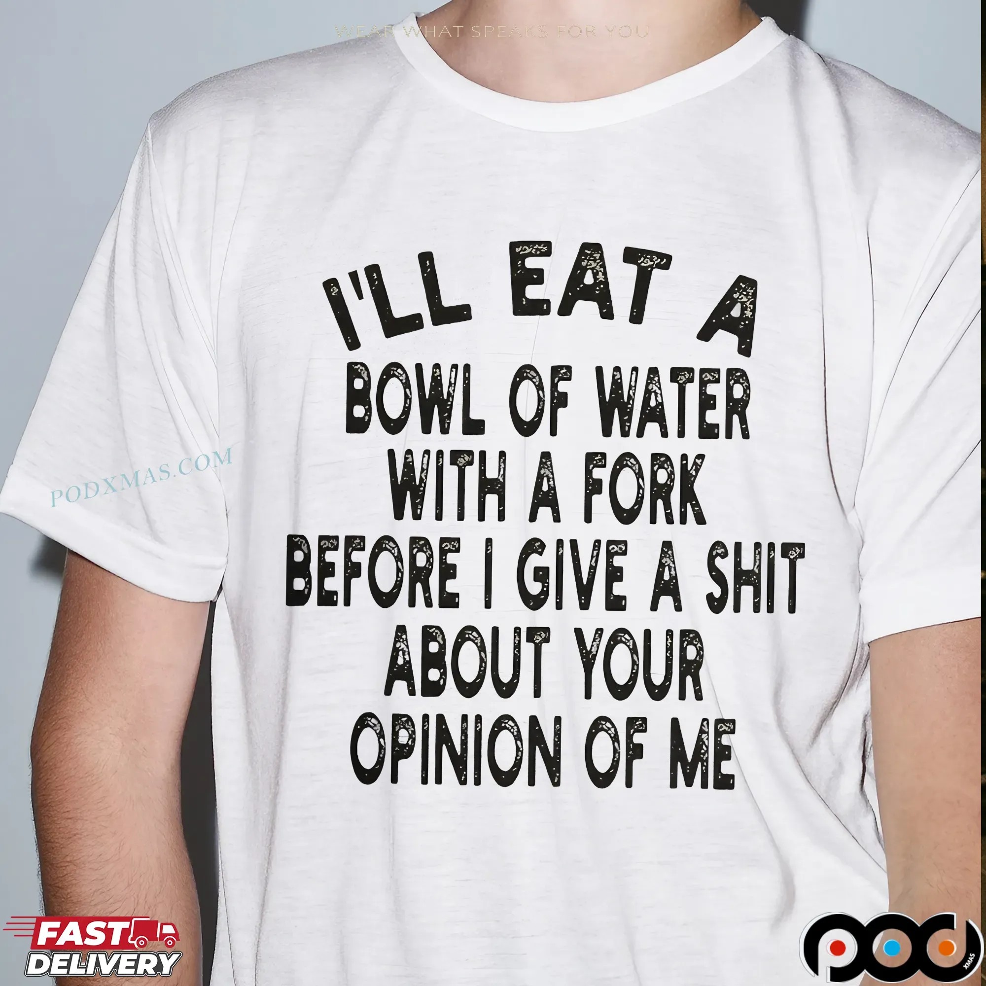 I'll Eat A Bowl Of Water With A Fork Before I Give A Shit About Your Opinion Of Me Shirt