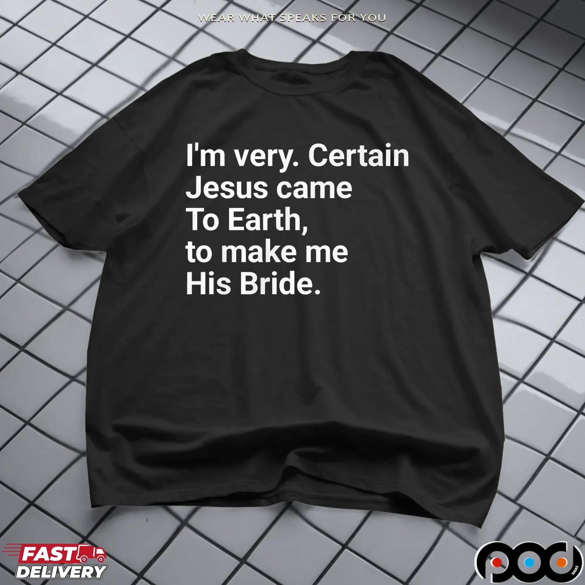 I'm Very Certain Jesus Came To Earth To Make Me His Bride T Shirt