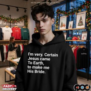 I'm Very Certain Jesus Came To Earth To Make Me His Bride T Shirt