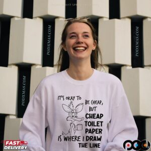 It's Okay To Be Cheap, But Cheap Toilet Paper Is Where I Draw The Line T Shirt