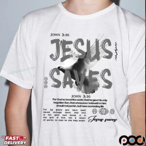 Jesus Saves John 3 16 For God So Loved The World That He Gave His Only Begotten Son T Shirt