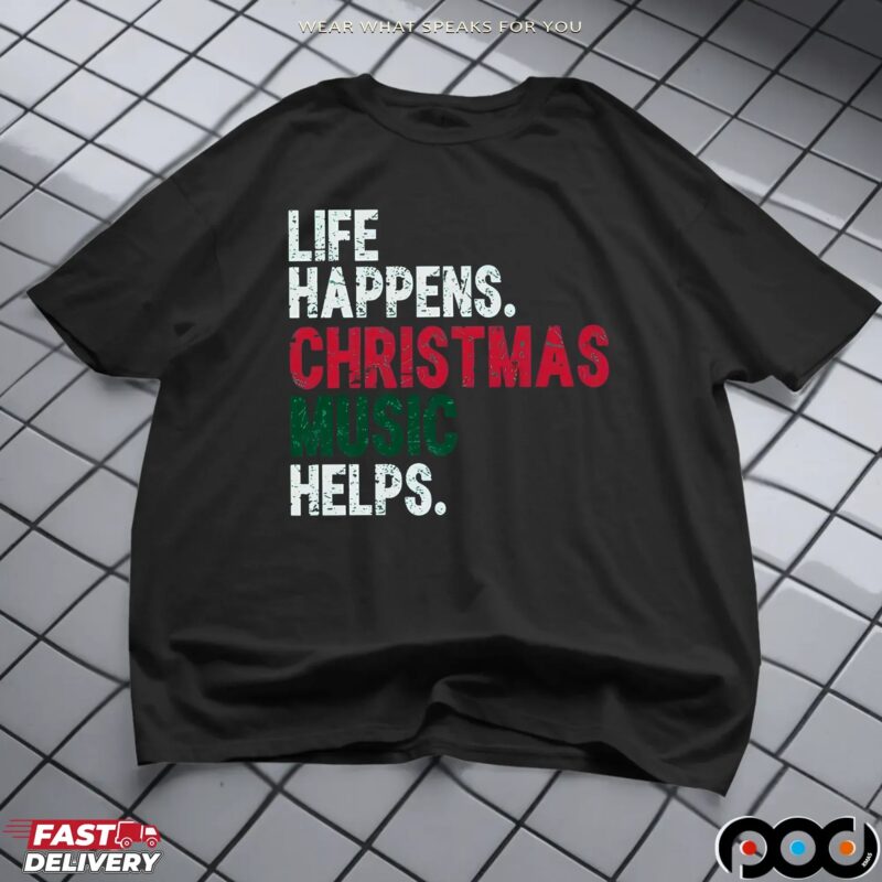 Life Happens Christmas Music Helps T Shirt
