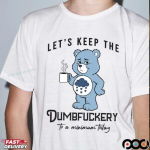 Let's Keep The Dumbfuckery To A Minimum Today Shirt