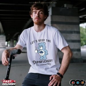 Let's Keep The Dumbfuckery To A Minimum Today Shirt