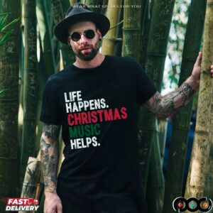 Life Happens Christmas Music Helps T Shirt