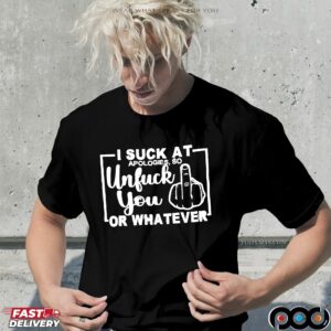 Midlle Finger I Suck At Apologies, So Unfck B You Lor Whatever Shirt