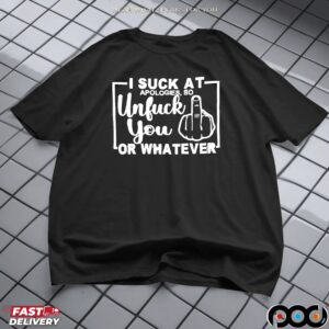 Midlle Finger I Suck At Apologies, So Unfck B You Lor Whatever Shirt