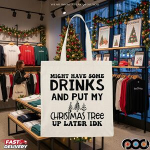 Might Have Some Drinks And Put My Christmas Tree Up Later Idk T Shirt
