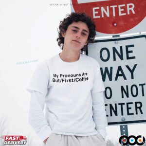 My Pronouns Are But First Coffee T Shirt