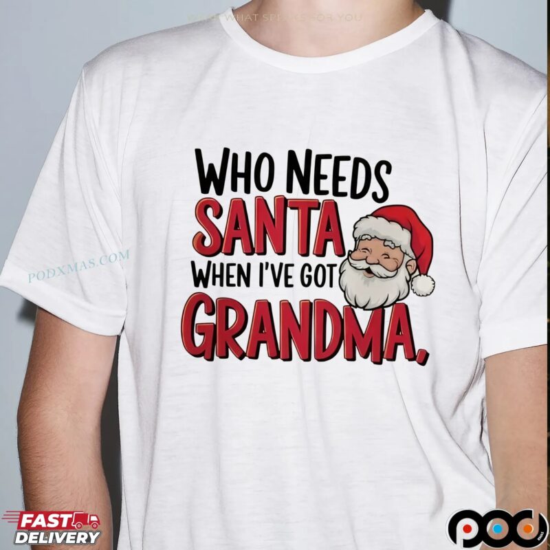Who Needs Santa When I've Got Grandma Chrismas T Shirt