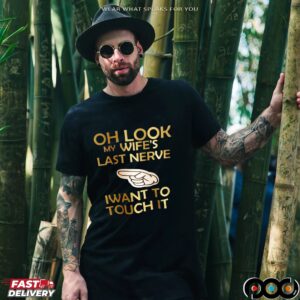Oh Look My Wife's Last Nerve Iwant To Touch It Shirt