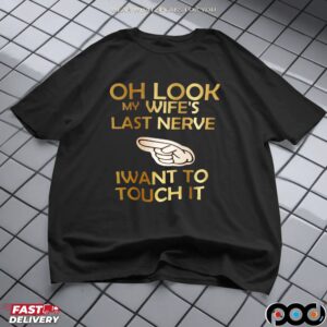 Oh Look My Wife's Last Nerve Iwant To Touch It Shirt
