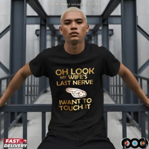 Oh Look My Wife's Last Nerve Iwant To Touch It Shirt
