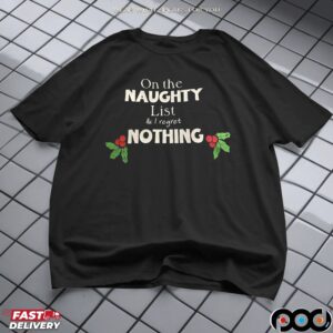 On the NAUGHTY List & I regret NOTHING T Shirt