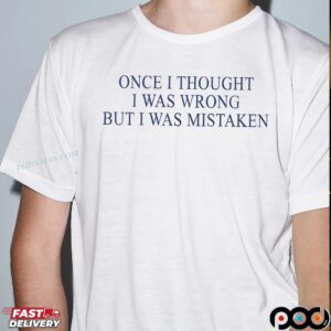 Once I Thought I Was Wrong But I Was Mistaken Statement T Shirt