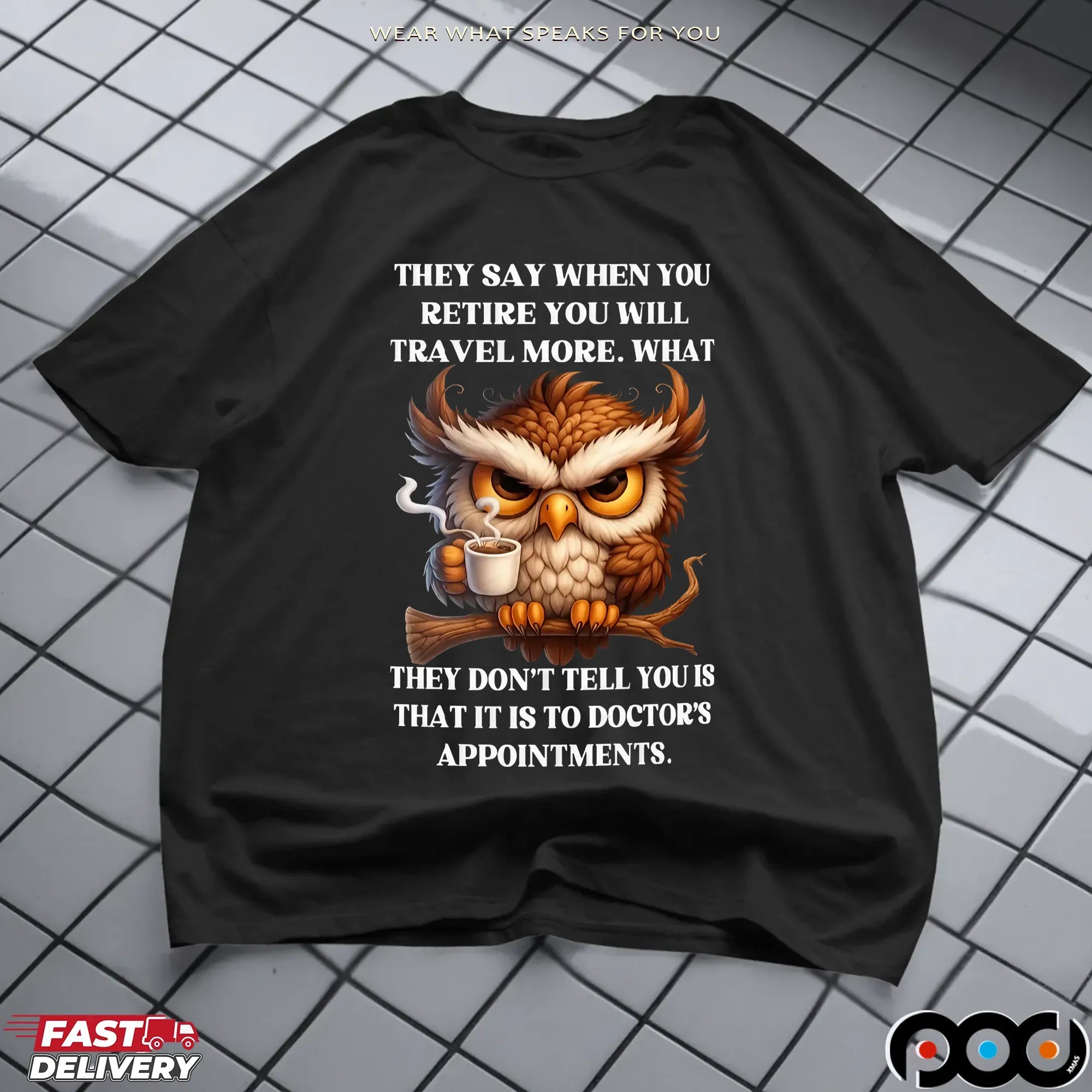 Owl They Say When You Retire You Will Travel More What They Don't Tell You Is That It Is To Doctor's Appointments T Shirt