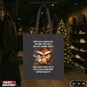 Owl They Say When You Retire You Will Travel More What They Don't Tell You Is That It Is To Doctor's Appointments T Shirt