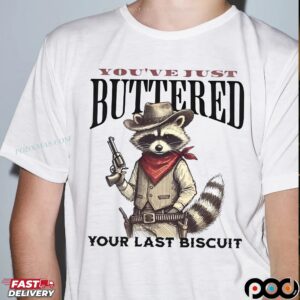 Raccoon You've Just Buttered Your Last Biscuit T Shirt