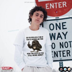 Raven Did You Ever Look At One Of Your Co-workers And Think How The Fuck Do You Still Work Here T Shirt