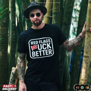 Red Flags Fck Better T Shirt