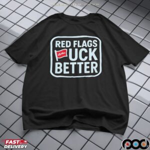 Red Flags Fck Better T Shirt